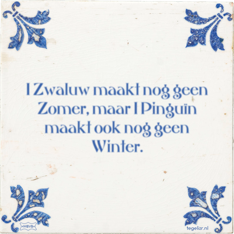 1 Zwaluw maakt nog geen Zomer, maar 1 Pinguïn maakt ook nog geen Winter. - Online tegeltjes bakken