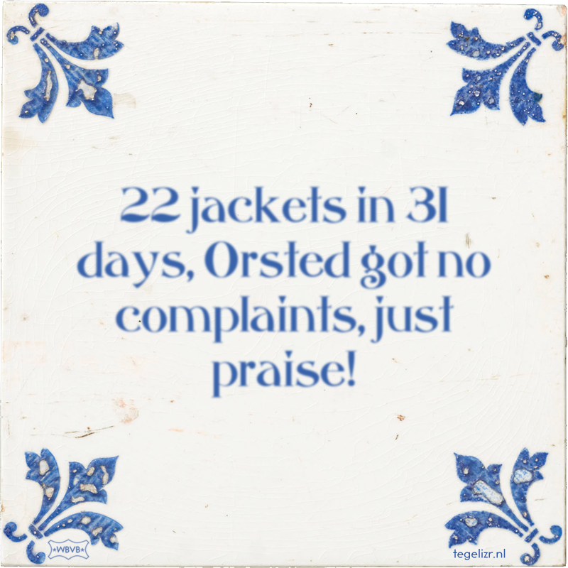 22 jackets in 31 days, Orsted got no complaints, just praise! - Online tegeltjes bakken