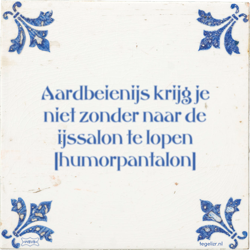 Aardbeienijs krijg je niet zonder naar de ijssalon te lopen humorpantalon - Online tegeltjes bakken