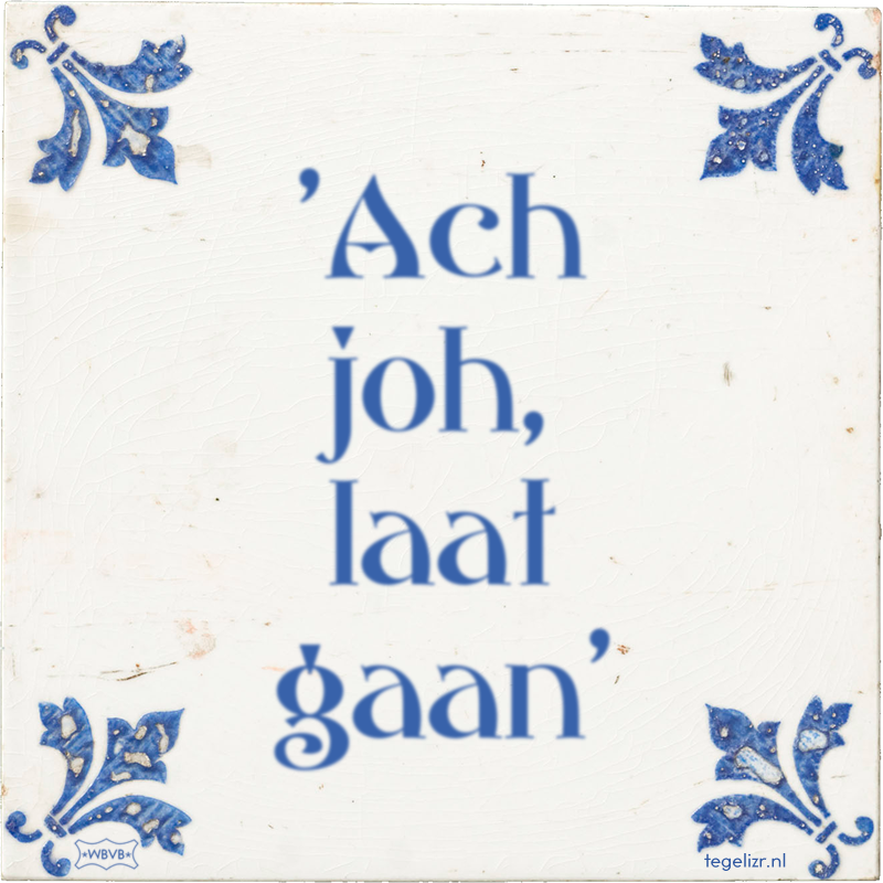 'Ach joh, laat gaan' - Online tegeltjes bakken