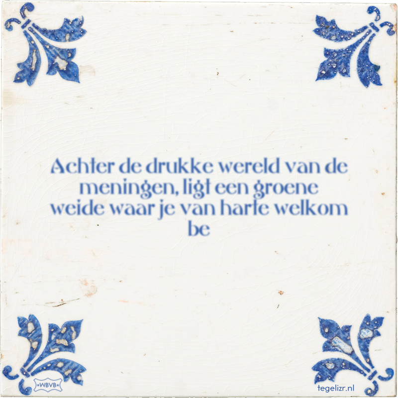 Achter de drukke wereld van de meningen, ligt een groene weide waar je van harte welkom be - Online tegeltjes bakken