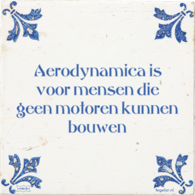Aerodynamica is voor mensen die geen motoren kunnen bouwen - Online tegeltjes bakken