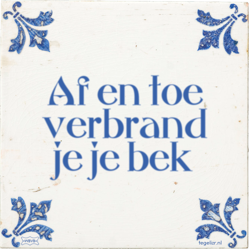 Af en toe verbrand je je bek - Online tegeltjes bakken