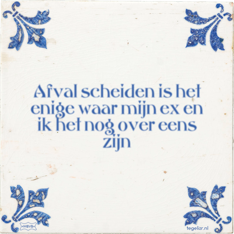 Afval scheiden is het enige waar mijn ex en ik het nog over eens zijn - Online tegeltjes bakken