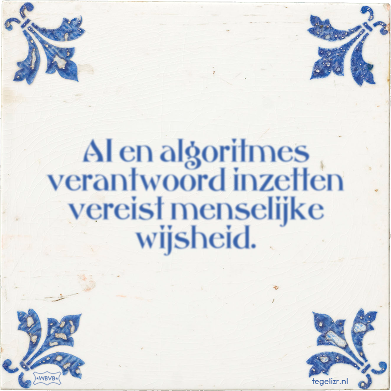 AI en algoritmes verantwoord inzetten vereist menselijke wijsheid. - Online tegeltjes bakken