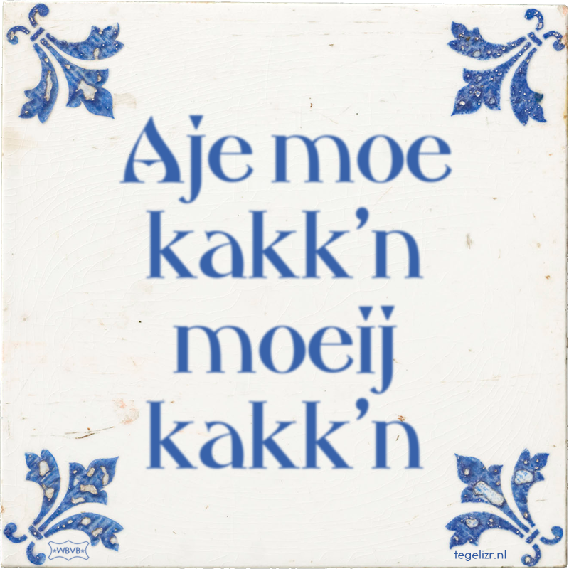 Aje moe kakk'n moeij kakk'n - Online tegeltjes bakken