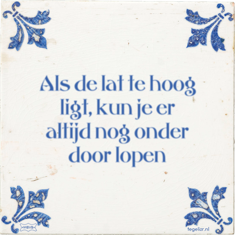 Als de lat te hoog ligt, kun je er altijd nog onder door lopen - Online tegeltjes bakken