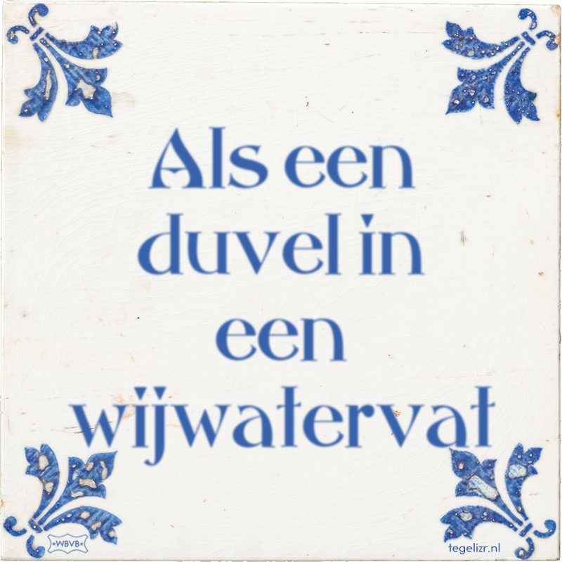 Als een duvel in een wijwatervat - Online tegeltjes bakken