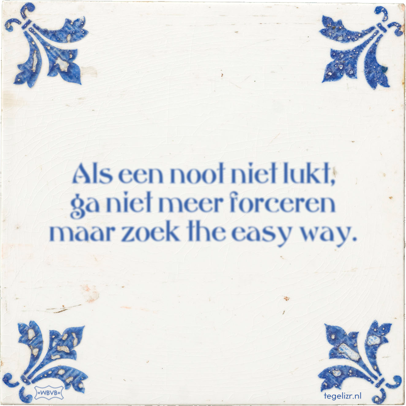 Als een noot niet lukt, ga niet meer forceren maar zoek the easy way. - Online tegeltjes bakken
