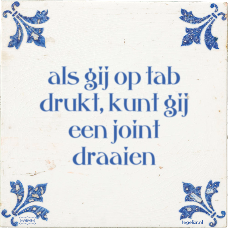 als gij op tab drukt, kunt gij een joint draaien - Online tegeltjes bakken