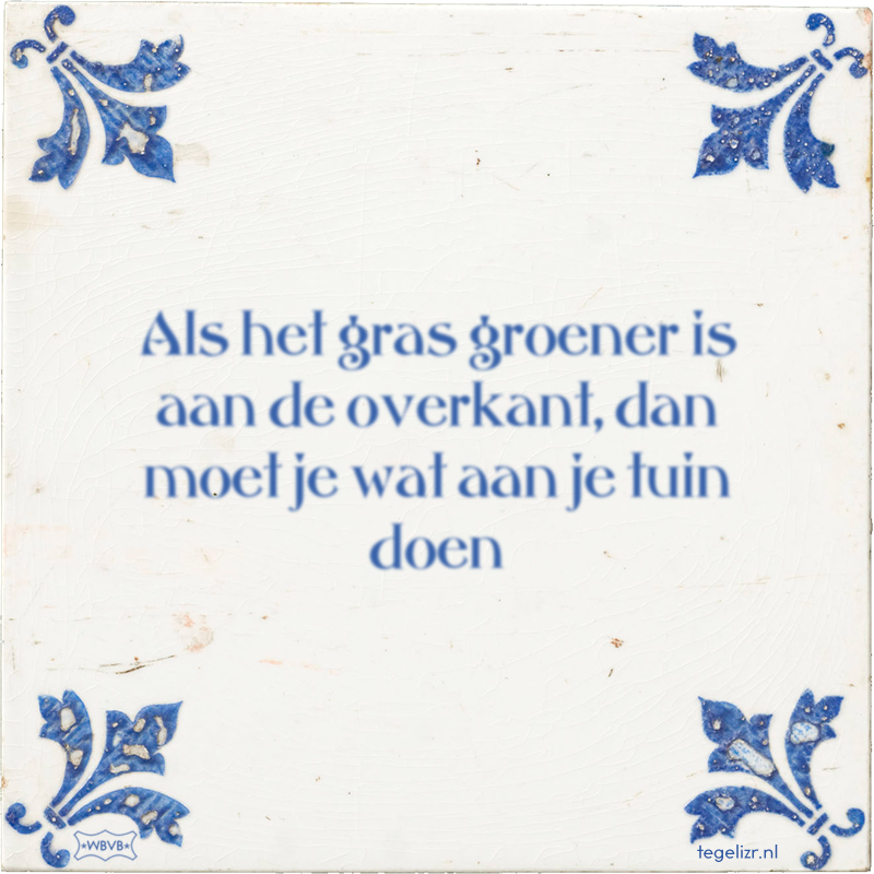 Als het gras groener is aan de overkant, dan moet je wat aan je tuin doen - Online tegeltjes bakken