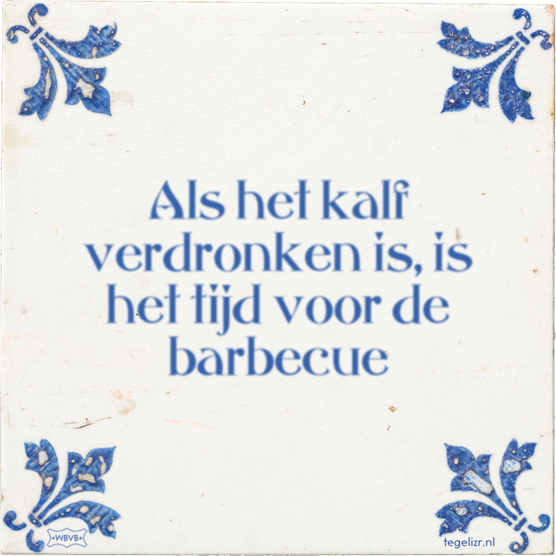 Als het kalf verdronken is, is het tijd voor de barbecue - Online tegeltjes bakken