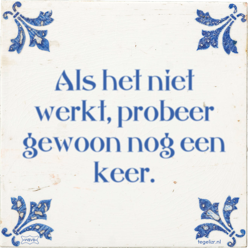 Als het niet werkt, probeer gewoon nog een keer. - Online tegeltjes bakken