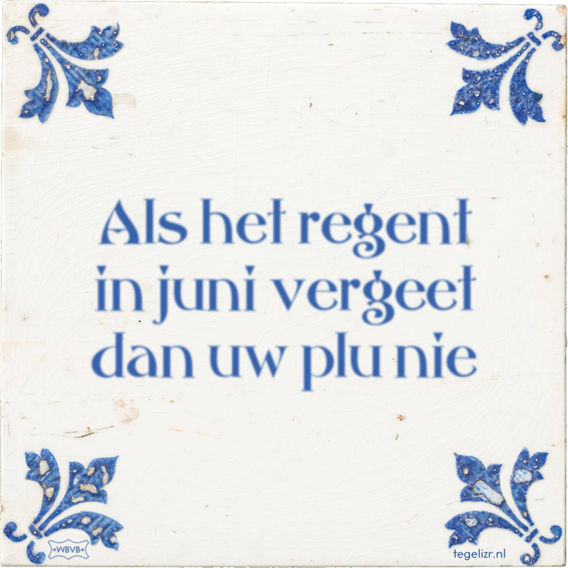 Als het regent in juni vergeet dan uw plu nie - Online tegeltjes bakken
