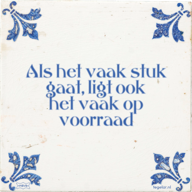Als het vaak stuk gaat, ligt ook het vaak op voorraad - Online tegeltjes bakken