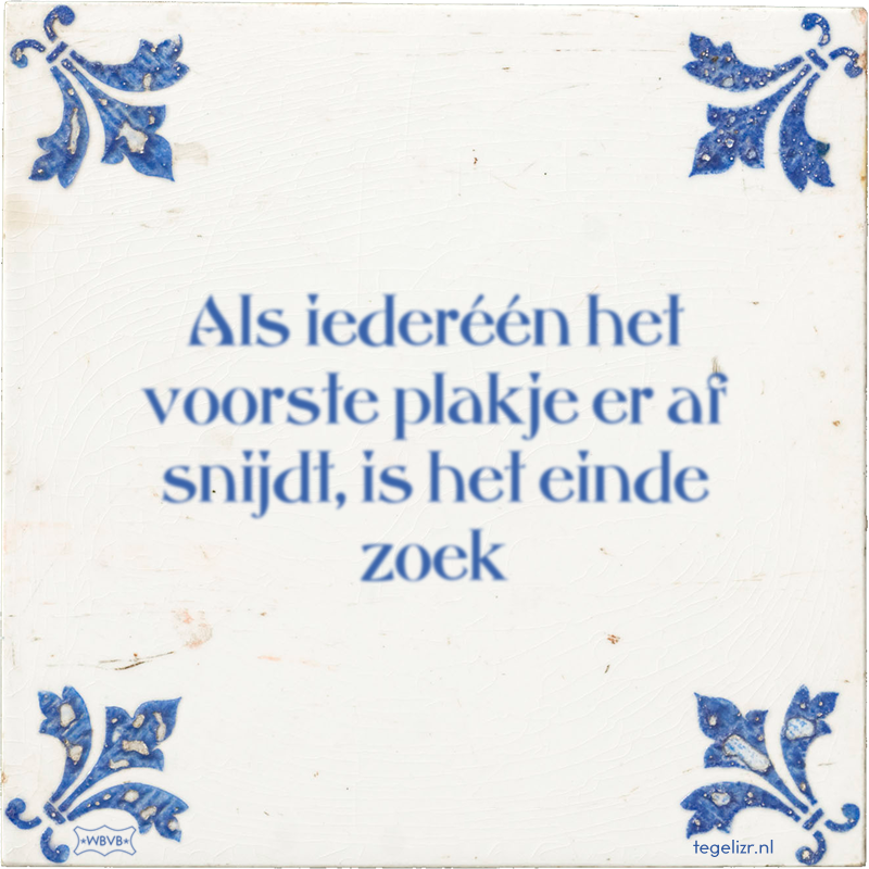 Als iederéén het voorste plakje er af snijdt, is het einde zoek - Online tegeltjes bakken