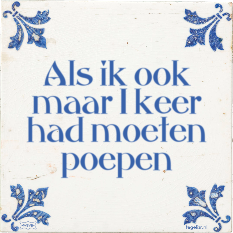 Als ik ook maar 1 keer had moeten poepen - Online tegeltjes bakken