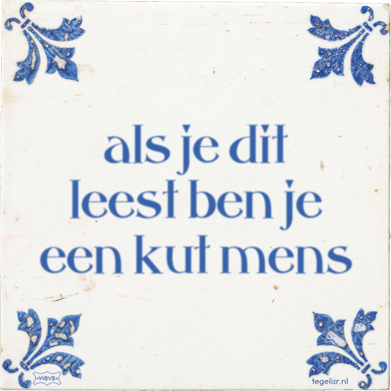 als je dit leest ben je een kut mens - Online tegeltjes bakken