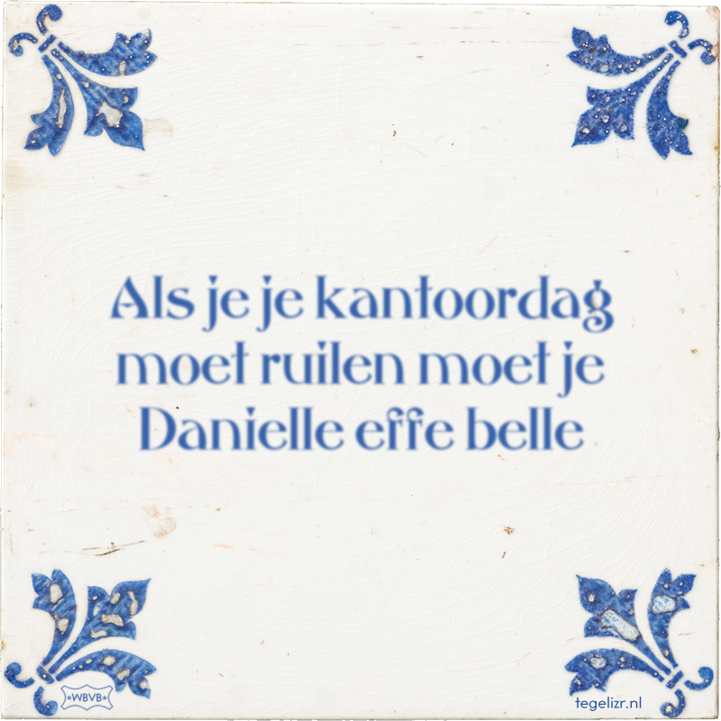 Als je je kantoordag moet ruilen moet je Danielle effe belle - Online tegeltjes bakken
