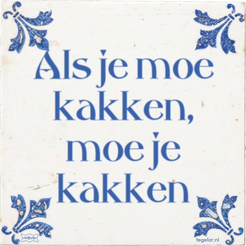 Als je moe kakken, moe je kakken - Online tegeltjes bakken