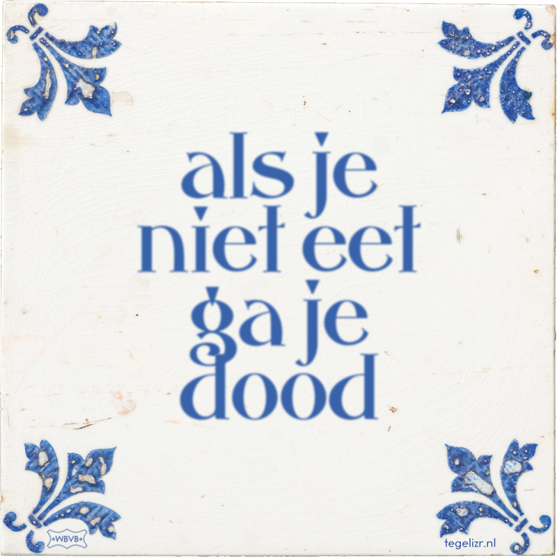 als je niet eet ga je dood - Online tegeltjes bakken
