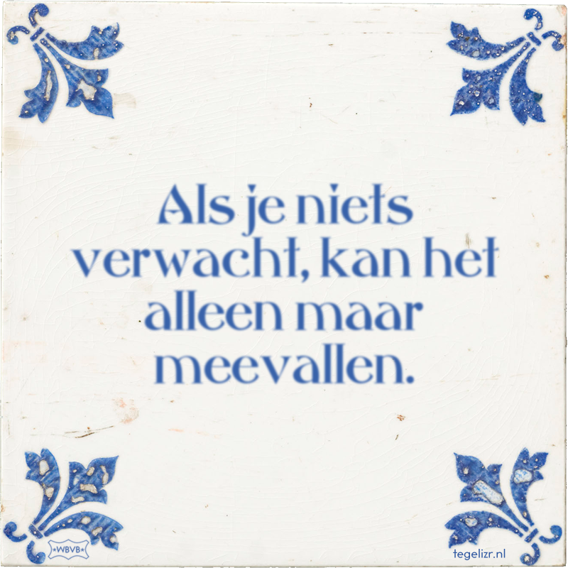 Als je niets verwacht, kan het alleen maar meevallen. - Online tegeltjes bakken
