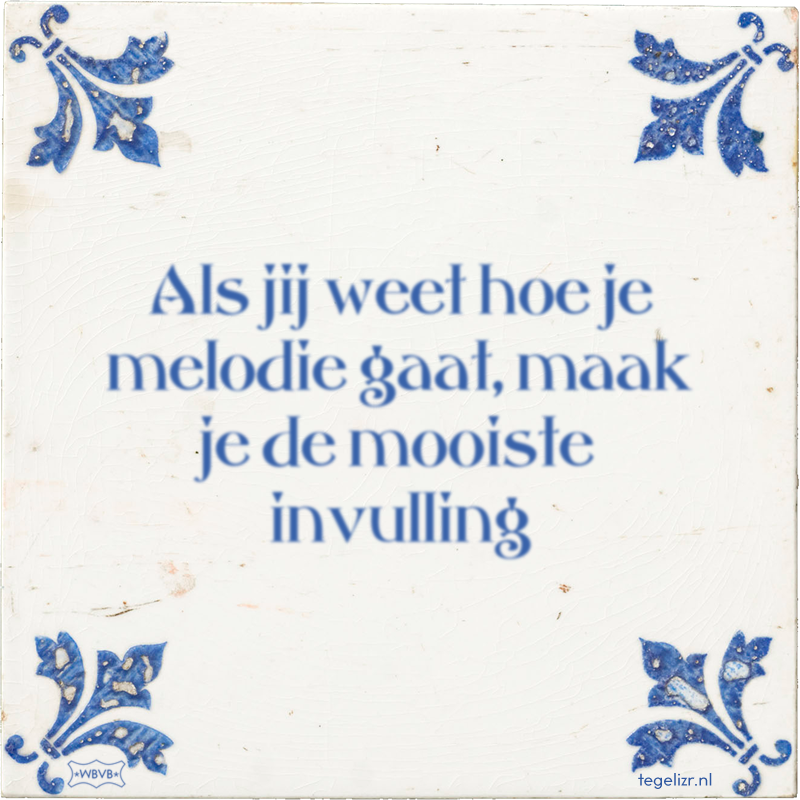 Als jij weet hoe je melodie gaat, maak je de mooiste invulling - Online tegeltjes bakken