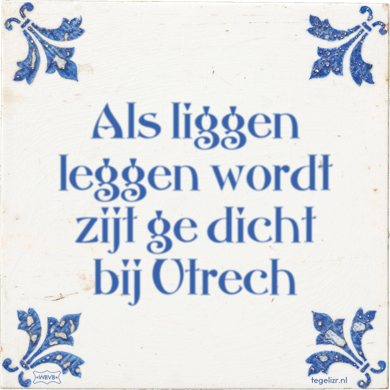 Als liggen leggen wordt zijt ge dicht bij Utrech - Online tegeltjes bakken