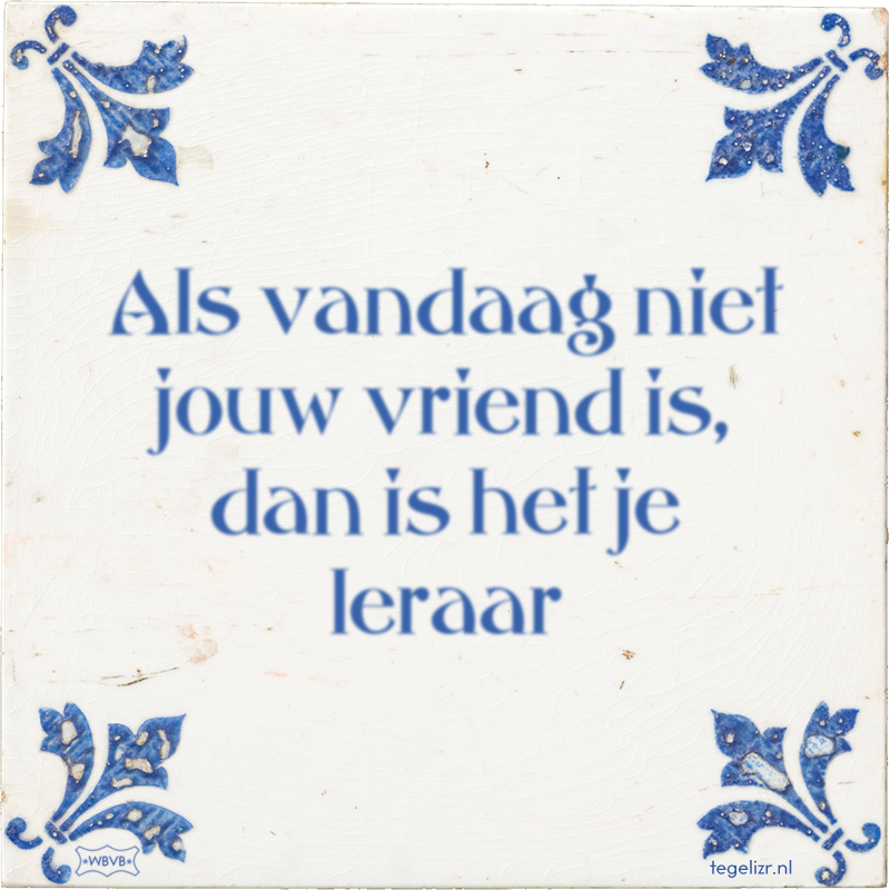 Als vandaag niet jouw vriend is, dan is het je leraar - Online tegeltjes bakken