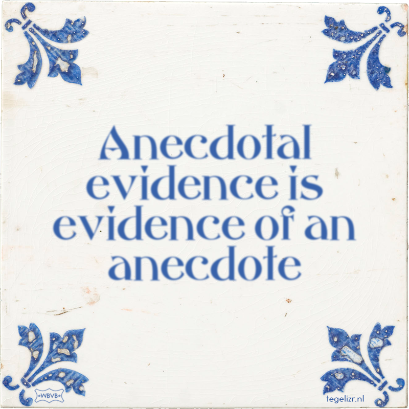 Anecdotal evidence is evidence of an anecdote - Online tegeltjes bakken