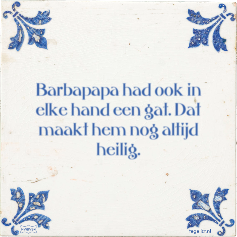 Barbapapa had ook in elke hand een gat. Dat maakt hem nog altijd heilig. - Online tegeltjes bakken