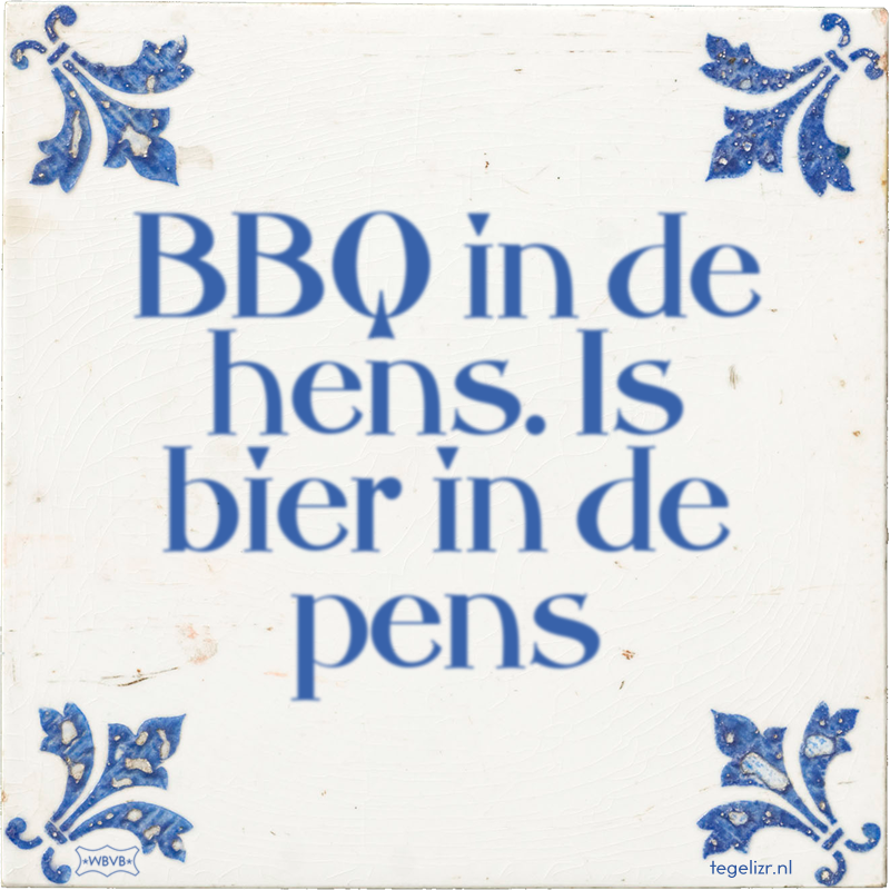 BBQ in de hens. Is bier in de pens - Online tegeltjes bakken