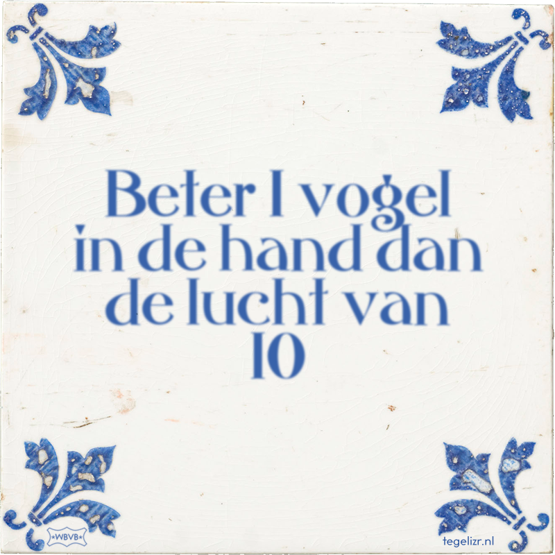 Beter 1 vogel in de hand dan de lucht van 10 - Online tegeltjes bakken