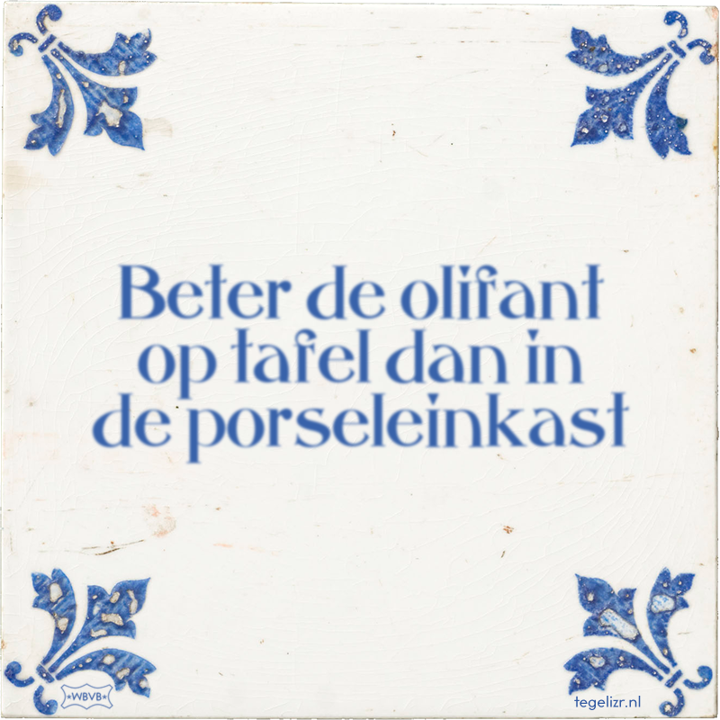 Beter de olifant op tafel dan in de porseleinkast - Online tegeltjes bakken