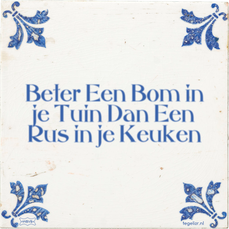 Beter Een Bom in je Tuin Dan Een Rus in je Keuken - Online tegeltjes bakken