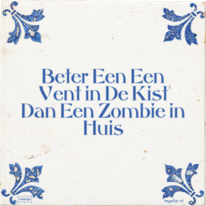 Beter Een Een Vent in De Kist Dan Een Zombie in Huis - Online tegeltjes bakken
