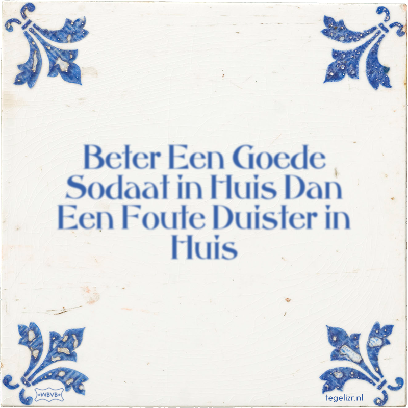 Beter Een Goede Sodaat in Huis Dan Een Foute Duister in Huis - Online tegeltjes bakken