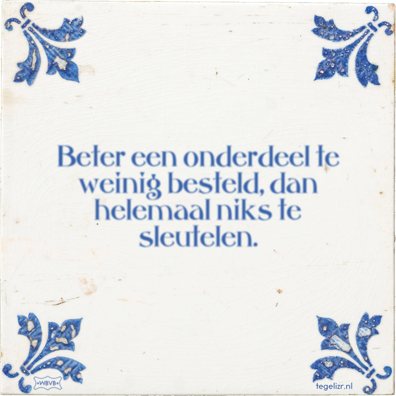 Beter een onderdeel te weinig besteld, dan helemaal niks te sleutelen. - Online tegeltjes bakken