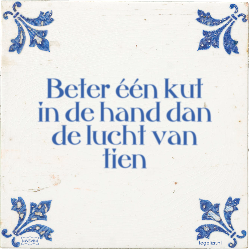 Beter één kut in de hand dan de lucht van tien - Online tegeltjes bakken