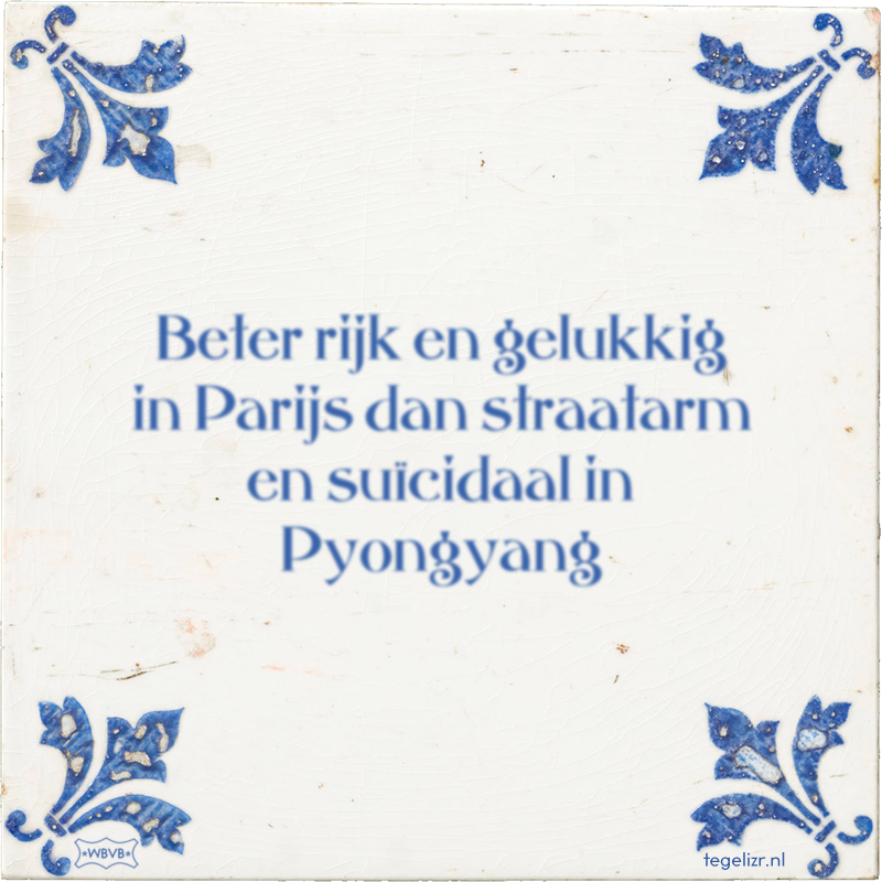 Beter rijk en gelukkig in Parijs dan straatarm en suïcidaal in Pyongyang - Online tegeltjes bakken