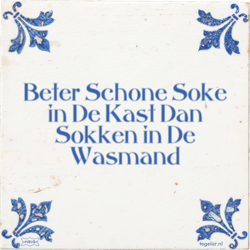 Beter Schone Soke in De Kast Dan Sokken in De Wasmand - Online tegeltjes bakken