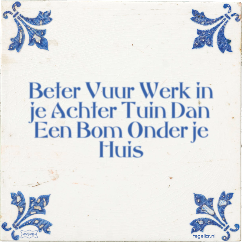 Beter Vuur Werk in je Achter Tuin Dan Een Bom Onder je Huis - Online tegeltjes bakken