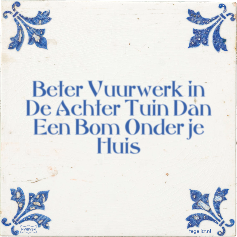 Beter Vuurwerk in De Achter Tuin Dan Een Bom Onder je Huis - Online tegeltjes bakken