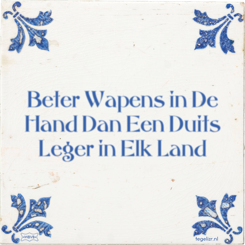 Beter Wapens in De Hand Dan Een Duits Leger in Elk Land - Online tegeltjes bakken