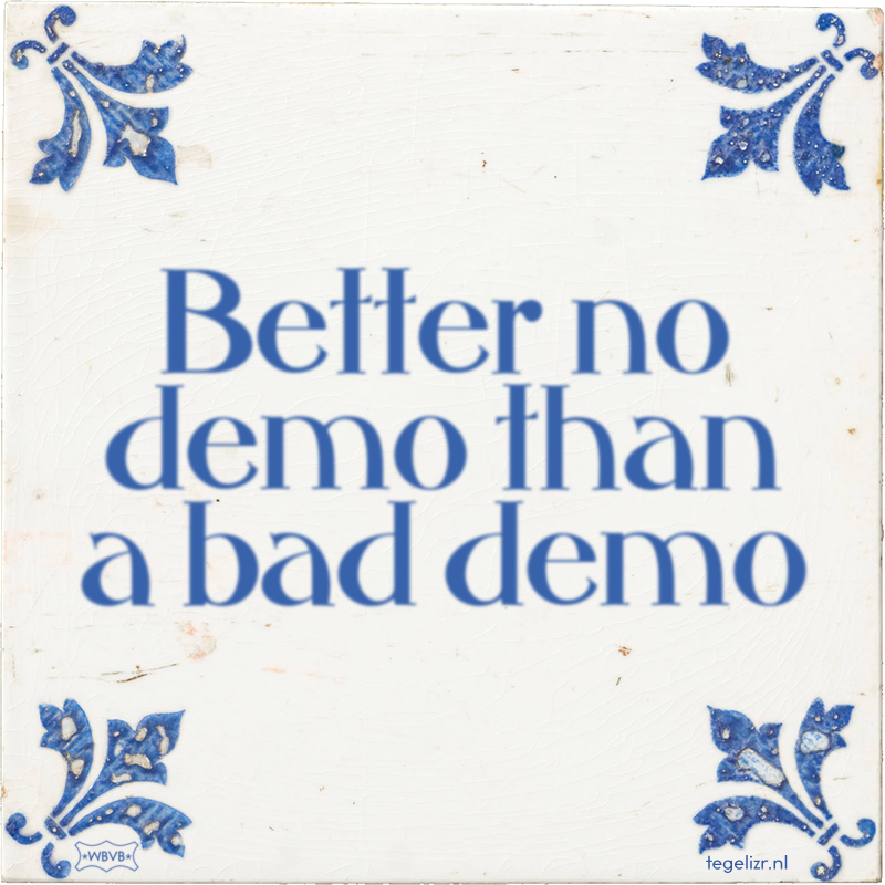 Better no demo than a bad demo - Online tegeltjes bakken