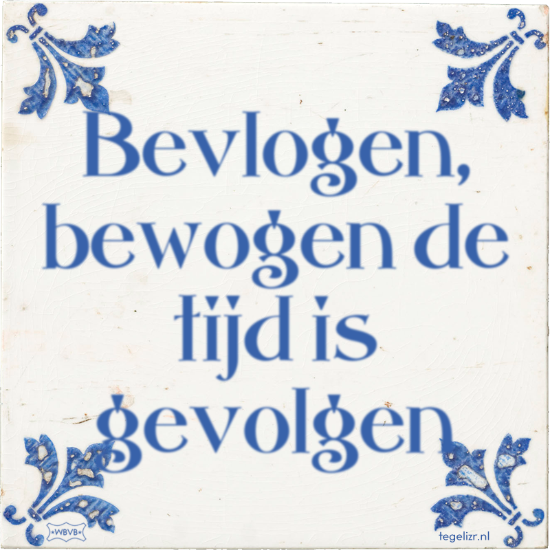 Bevlogen, bewogen de tijd is gevolgen - Online tegeltjes bakken