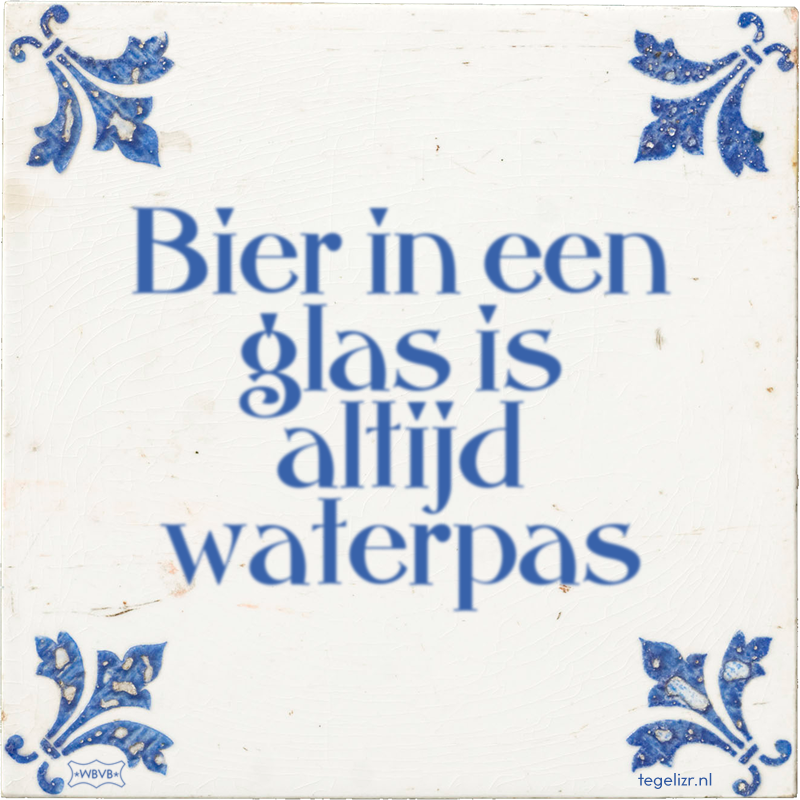 Bier in een glas is altijd waterpas - Online tegeltjes bakken