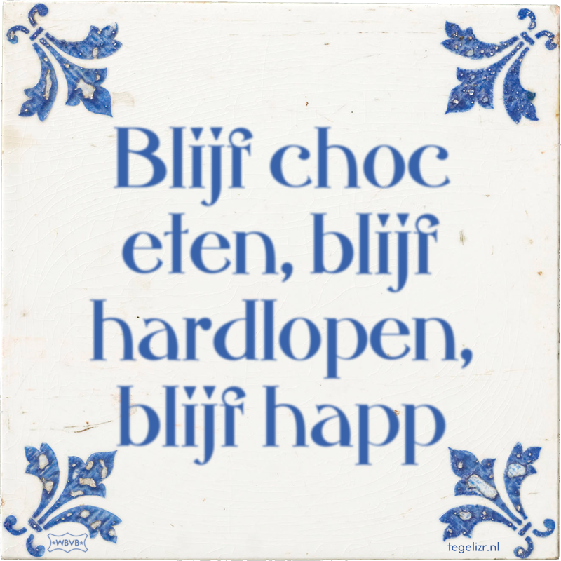 Blijf choc eten, blijf hardlopen, blijf happ - Online tegeltjes bakken