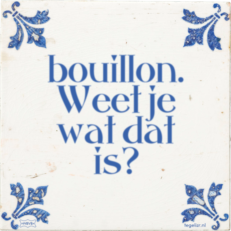 bouillon. Weet je wat dat is? - Online tegeltjes bakken