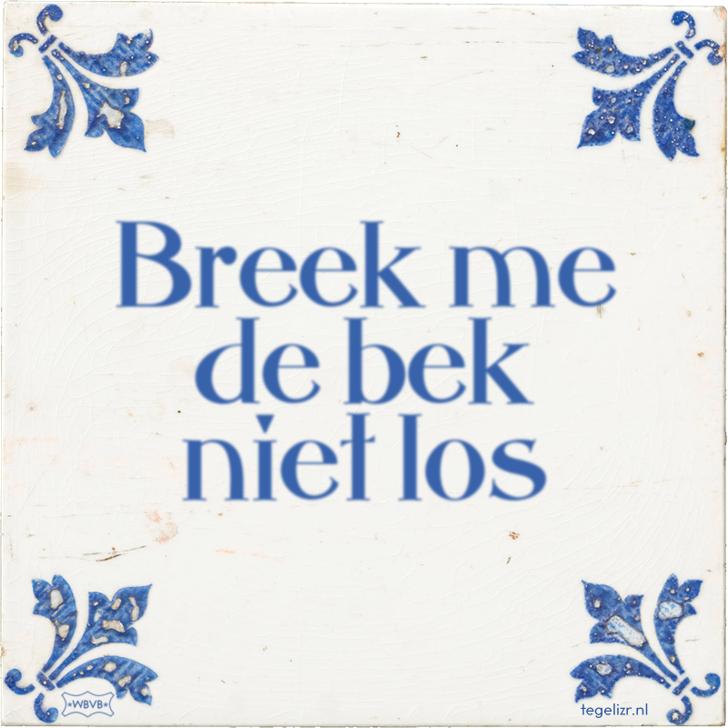 Breek me de bek niet los - Online tegeltjes bakken
